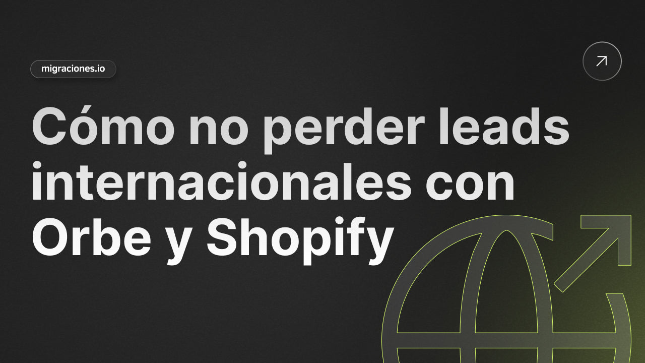Cómo no perder leads internacionales con Orbe y Shopify