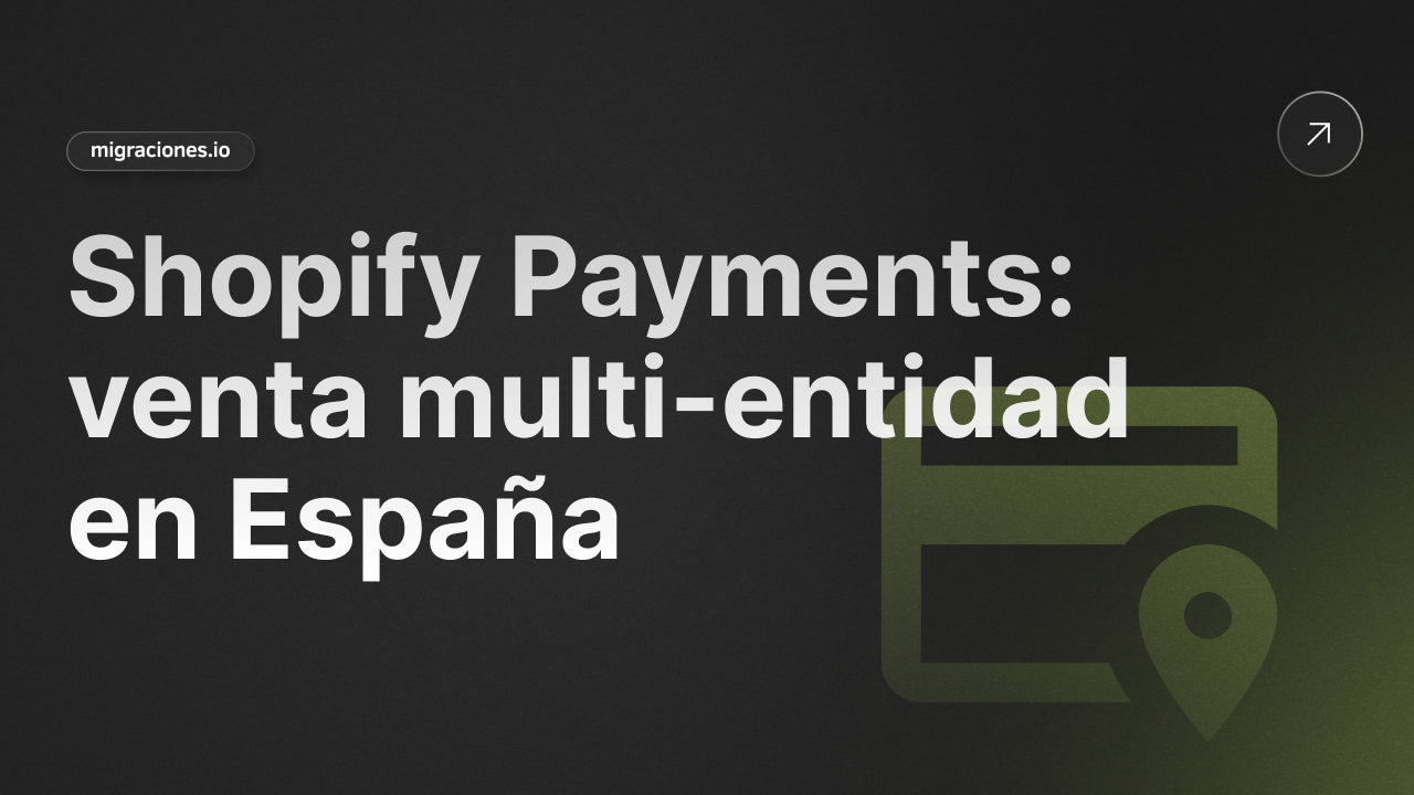 Vende desde Múltiples Entidades Legales en España con Shopify Payments: La Guía Definitiva